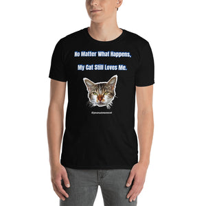 Cat Short-Sleeve Unisex T-Shirt, Cute Cat Tee Shirt-Printed in USA/EU-Heidi Kimura Art LLC-Black-S-Heidi Kimura Art LLCCat Short-Sleeve Tee, Unisex T-Shirt, Cute Cat Tee Shirt-Printed in USA/EU (US Size: S-3XL), "No Matter What Happens, My Cat Still Loves Me" T-Shirt