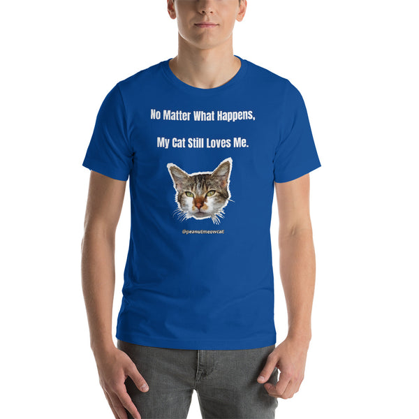Cute Cat Shirt, Peanut Meow Cat Short-Sleeve Unisex T-Shirt For Cat Lovers-Printed in USA/EU-Heidi Kimura Art LLC-True Royal-S-Heidi Kimura Art LLCCute Cat Shirt, Peanut Meow Cat Short-Sleeve Unisex T-Shirt For Cat Lovers-Printed in USA/EU (US Size: XS-4XL) Plus Size Available, "No Matter What Happens, My Cat Still Loves Me" T-Shirt