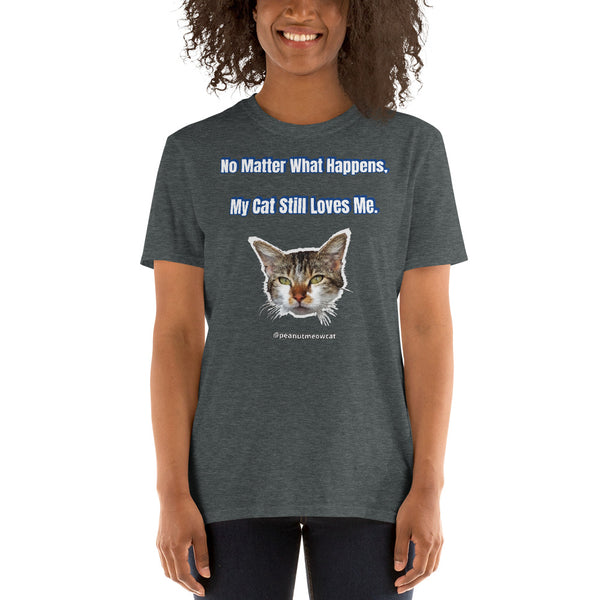 Cat Short-Sleeve Unisex T-Shirt, Cute Cat Tee Shirt-Printed in USA/EU-Heidi Kimura Art LLC-Heidi Kimura Art LLCCat Short-Sleeve Tee, Unisex T-Shirt, Cute Cat Tee Shirt-Printed in USA/EU (US Size: S-3XL), "No Matter What Happens, My Cat Still Loves Me" T-Shirt