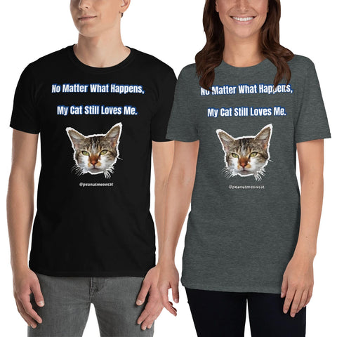Cat Short-Sleeve Tee, Unisex T-Shirt, Cute Cat Tee Shirt-Printed in USA/EU (US Size: S-3XL), "No Matter What Happens, My Cat Still Loves Me" T-Shirt
